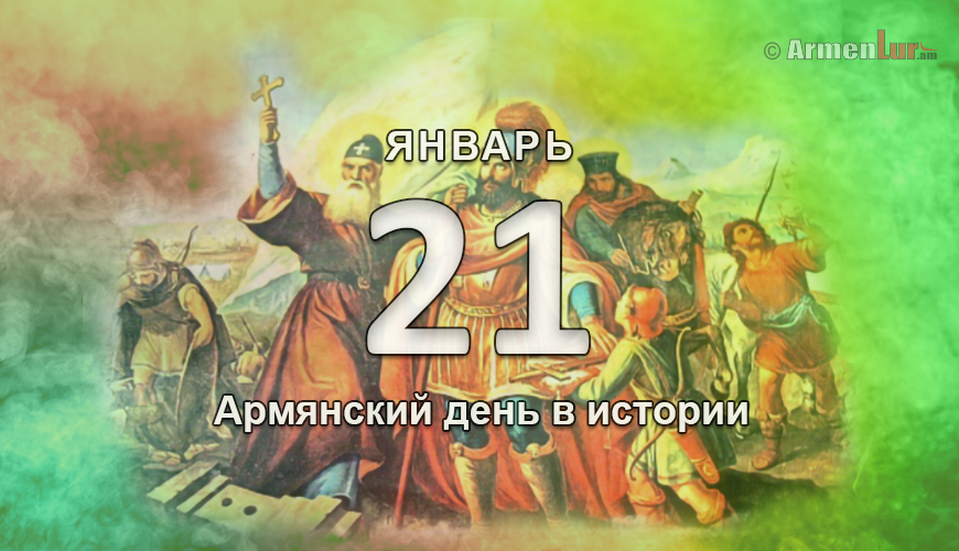 Армянский день в истории. 21 январь
