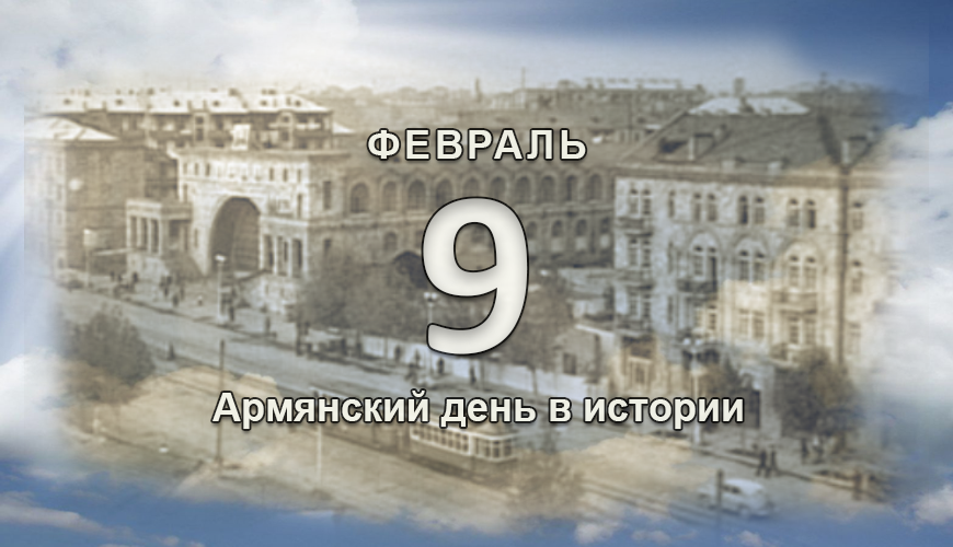 Армянский день в истории. 9 февраль