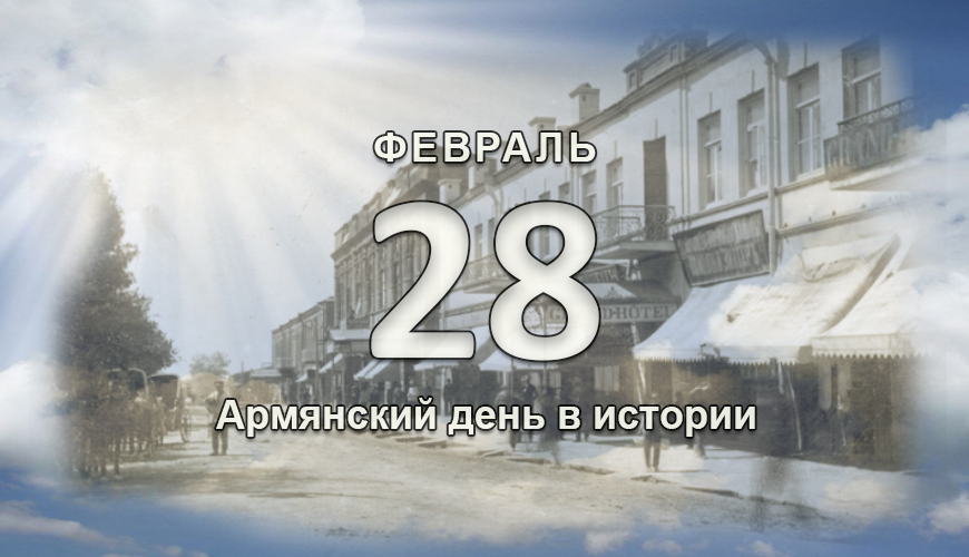 Армянский день в истории. 28 февраль