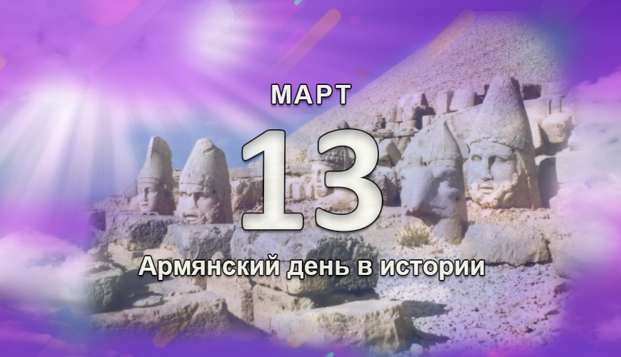 Армянский день в истории. 13 март
