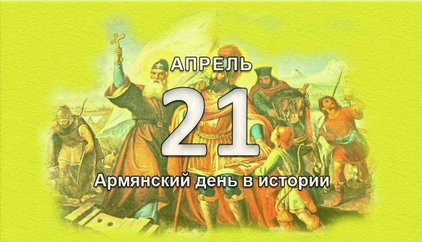 Армянский день в истории. 21 апрель