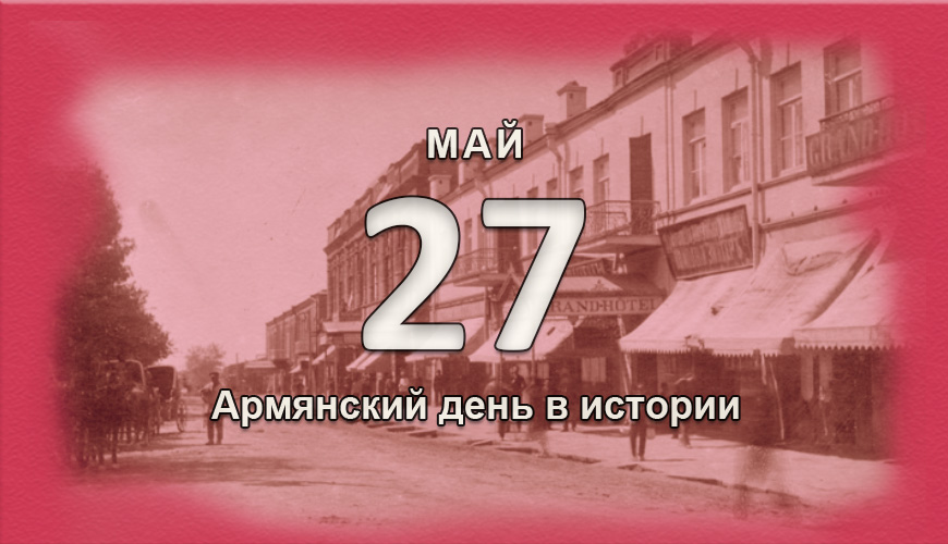 Армянский день в истории. 27 май