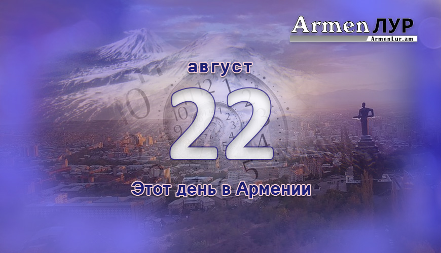 Армянский день в истории. 22-ое августа