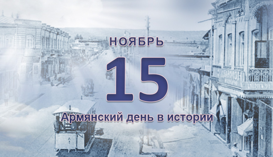 Армянский день в истории. 15 ноябрь