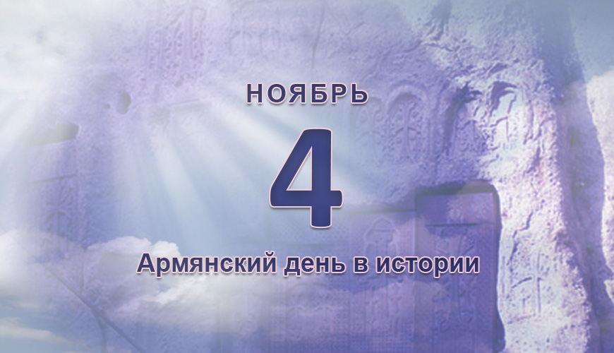 Армянский день в истории. 4 ноябрь
