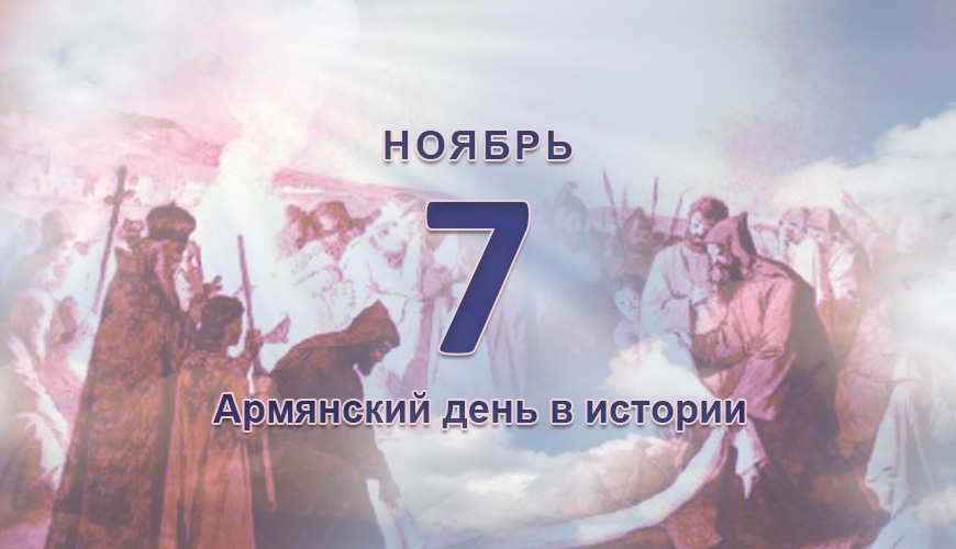 Армянский день в истории. 7 ноябрь