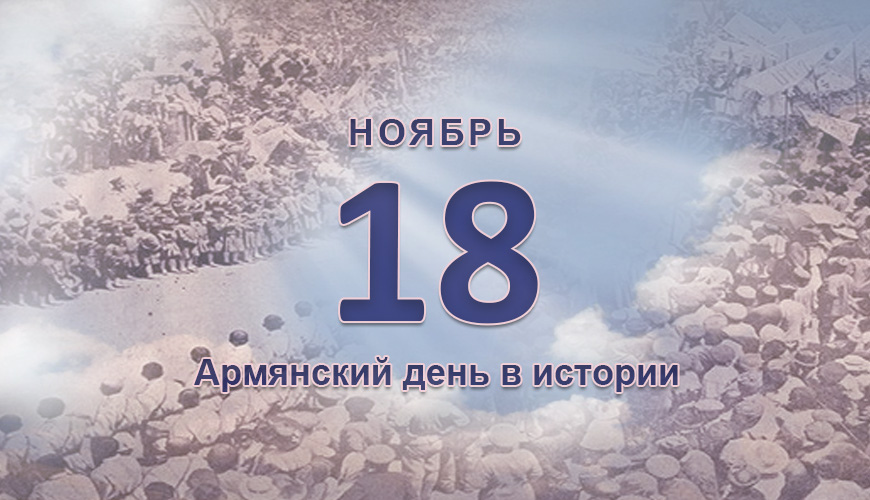 Армянский день в истории. 18 ноябрь